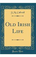 Old Irish Life (Classic Reprint)