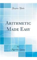 Arithmetic Made Easy (Classic Reprint)