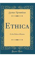 Ethica: Or the Ethica of Reason (Classic Reprint)
