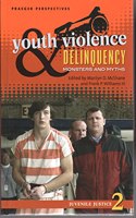 Youth Violence and Delinquency: Monsters and Myths, Volume 2, Juvenile Justice (Praeger Perspectives)