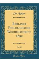 Berliner Philologische Wochenschrift, 1892, Vol. 12 (Classic Reprint)