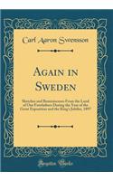 Again in Sweden: Sketches and Reminiscenes From the Land of Our Forefathers During the Year of the Great Exposition and the King's Jubilee, 1897 (Classic Reprint)
