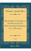 Biographie Universelle Des Musiciens Et Bibliographie Gï¿½nï¿½rale de la Musique, Vol. 2 (Classic Reprint)