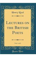 Lectures on the British Poets, Vol. 1 of 2 (Classic Reprint)