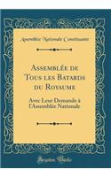 AssemblÃ©e de Tous Les Batards Du Royaume: Avec Leur Demande Ã? l'AssemblÃ©e Nationale (Classic Reprint)