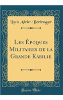 Les Ã?poques Militaires de la Grande Kabilie (Classic Reprint)