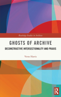Ghosts of Archive: Deconstructive Intersectionality and Praxis(Routledge Studies in Archives)