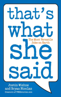That's What She Said: The Most Versatile Joke on Earth(English)