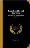 Records and Record Searching: A Guide to the Genealogist and Topographer