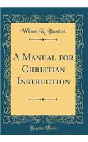 A Manual for Christian Instruction (Classic Reprint)