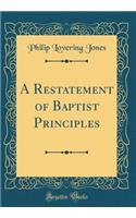 A Restatement of Baptist Principles (Classic Reprint)