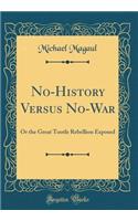 No-History Versus No-War: Or the Great Tootle Rebellion Exposed (Classic Reprint)