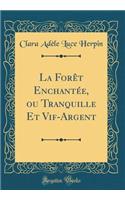 La Forêt Enchantée, ou Tranquille Et Vif-Argent (Classic Reprint)