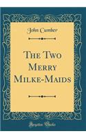 The Two Merry Milke-Maids (Classic Reprint)