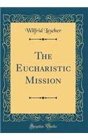 The Eucharistic Mission (Classic Reprint)