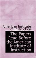 The Papers Read Before the American Institute of Instruction