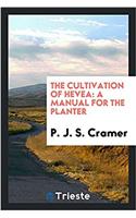 THE CULTIVATION OF HEVEA: A MANUAL FOR T
