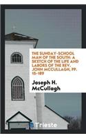 The Sunday-School Man of the South: A Sketch of the Life and Labors of the Rev. John McCullagh, Pp. 15-189