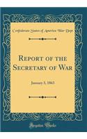 Report of the Secretary of War: January 3, 1863 (Classic Reprint)