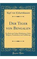 Der Tiger von Bengalen: Ein Buch mit Vielen Wahrheiten, Ueber Religion, Freidenkerei und Aufklärung (Classic Reprint)
