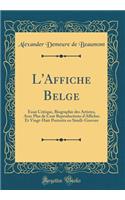L'Affiche Belge: Essai Critique, Biographie des Artistes, Avec Plus de Cent Reproductions d'Affiches Et Vingt-Huit Portraits en Simili-Gravure (Classic Reprint)
