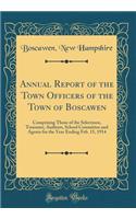 Annual Report of the Town Officers of the Town of Boscawen: Comprising Those of the Selectmen, Treasurer, Auditors, School Committee and Agents for the Year Ending Feb. 15, 1914 (Classic Reprint)