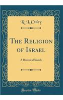 The Religion of Israel: A Historical Sketch (Classic Reprint)