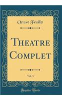 Theatre Complet, Vol. 5 (Classic Reprint)