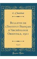 Bulletin de l'Institut Franï¿½ais d'Archï¿½ologie Orientale, 1911, Vol. 9 (Classic Reprint)