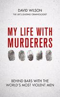 My Life with Murderers: Behind Bars with the World’s Most Violent Men