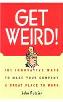 Get Weird!: 101 Innovative Ways to Make Your Company a Great Place to Work