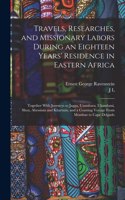 Travels, Researches, and Missionary Labors During an Eighteen Years' Residence in Eastern Africa