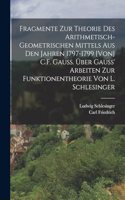 Fragmente zur Theorie des arithmetisch-geometrischen Mittels aus den Jahren 1797-1799 [von] C.F. Gauss. Über Gauss' Arbeiten zur Funktionentheorie von L. Schlesinger