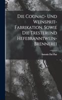 Die Cognac- Und Weinsprit-Fabrikation, Sowie Die Tresterund Hefebranntwein-Brennerei