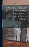 Horace Greeley and the Working Class Origins of the Republican Party