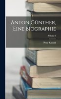 Anton Günther, Eine Biographie; Volume 1