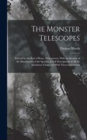The Monster Telescopes: Erected by the Earl of Rosse, Parsonstown, With an Account of the Manufacture of the Specula, & Full Descriptions of All the Machinery Connected Wit