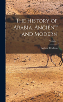History of Arabia. Ancient and Modern; Volume 1