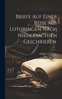 Briefe auf einer Reise aus Lothringen nach Niedersachsen geschrieben.