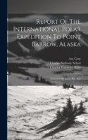 Report Of The International Polar Expedition To Point Barrow, Alaska