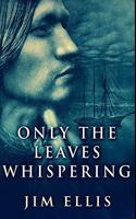 Only The Leaves Whispering: Premium Large Print Hardcover Edition