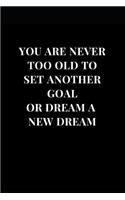 You Are Never Too Old To Set Another Goal Or Dream A New Dream: Inspirational and Motivational Lined Notebook Journal(1 Motivational Journals)