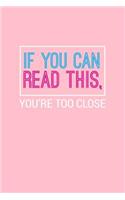 If You Can Read This You're Too Close