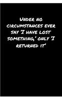 Under No Circumstances Ever Say &#65533;I Have Lost Something' Only &#65533;I Returned It'