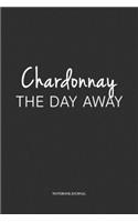 Chardonnay The Day Away: A 6 x 9 Inch Matte Softcover Quote Notebook Diary Journal With A Funny Cover Slogan and 120 Blank Lined Pages