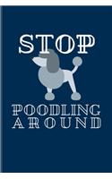 Stop Poodling Around: Dog Lover Quotes Journal - Notebook - Workbook For Poodles, Puppies, Purebreeds, Breeding, Obedience, Education, Treats & Training Fans - 6x9 - 100 