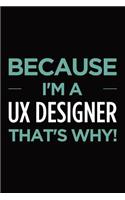 Because I'm a UX designer that's why