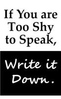 If You are Too Shy to Speak, Write it Down