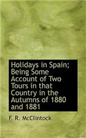 Holidays in Spain; Being Some Account of Two Tours in That Country in the Autumns of 1880 and 1881