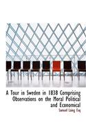 A Tour in Sweden in 1838 Comprising Observations on the Moral Political and Economical: (English)